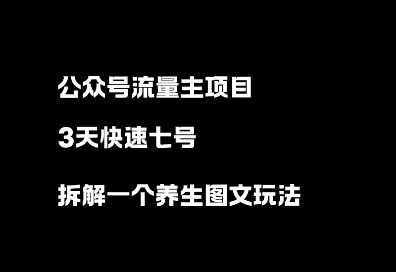 公众号流量主项目，3天快速起号，拆解一个爆款养生图文玩法！-小懒资源