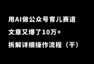 用AI做公众号育儿赛道，又爆了10万+，流量主收益+私域变现，太香了！-小懒资源