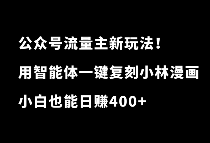 公众号流量主新玩法！篇篇10万+，教你用智能体一键复刻小林漫画，日收入400+-小懒资源