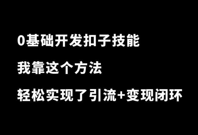 0基础开发扣子技能：我靠这个方法，轻松实现了引流+变现闭环-小懒资源